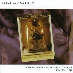 Love And Money : Cheap Pearls and Whisky Dreams - The Best of